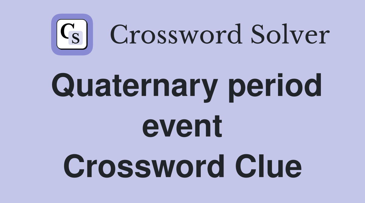 Quaternary period event Crossword Clue