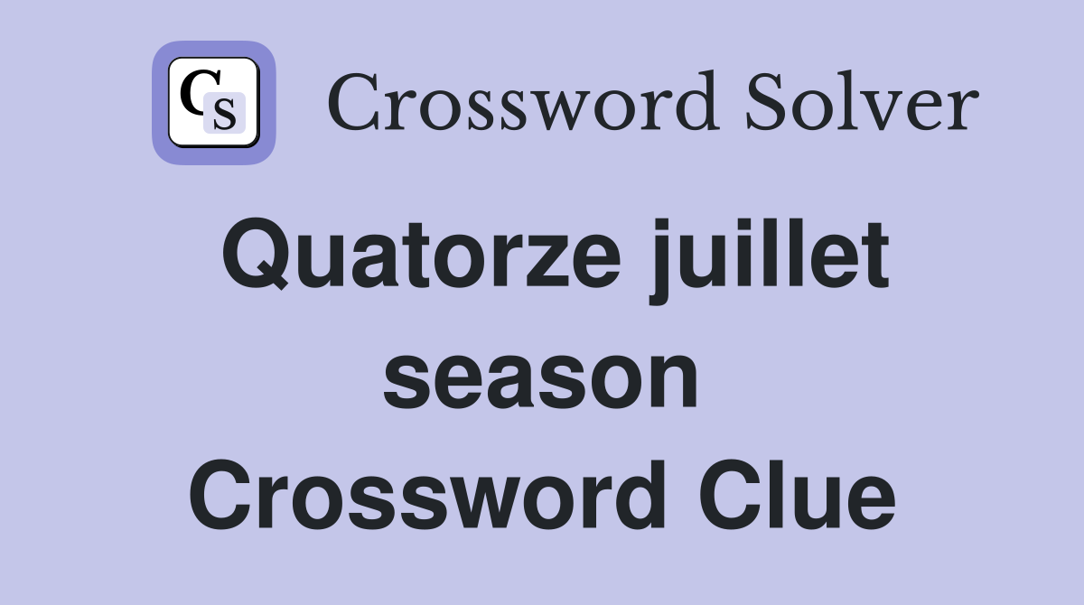 Quatorze juillet season Crossword Clue