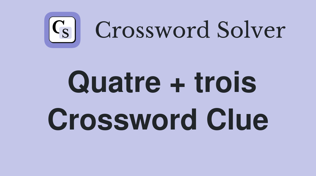 Quatre + trois Crossword Clue