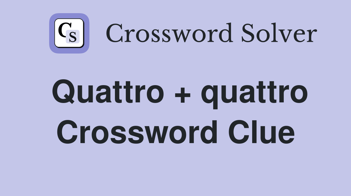 Quattro + quattro Crossword Clue