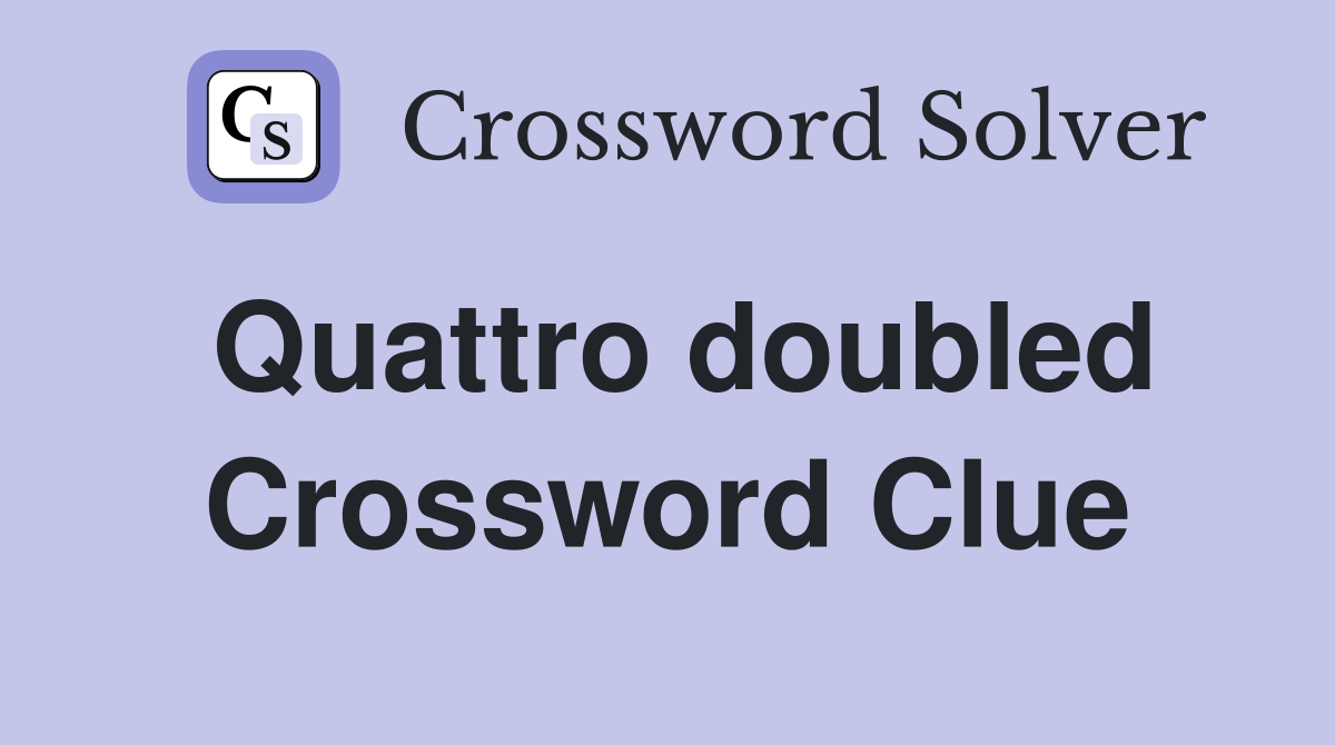 Quattro doubled Crossword Clue