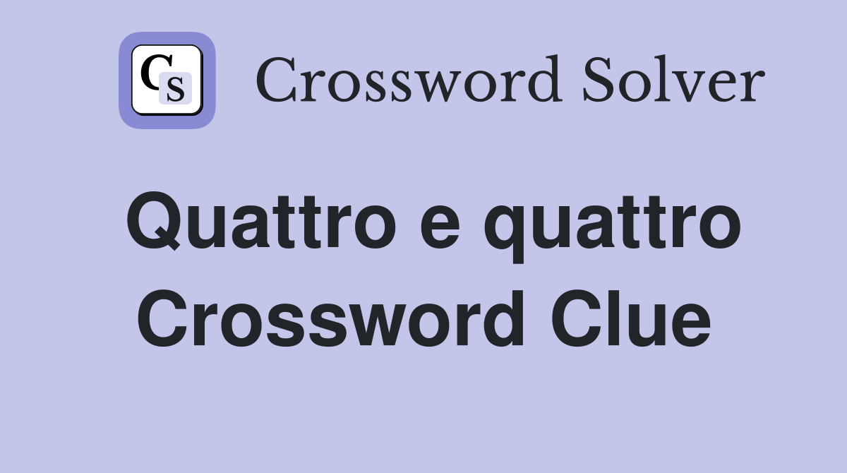 Quattro e quattro Crossword Clue