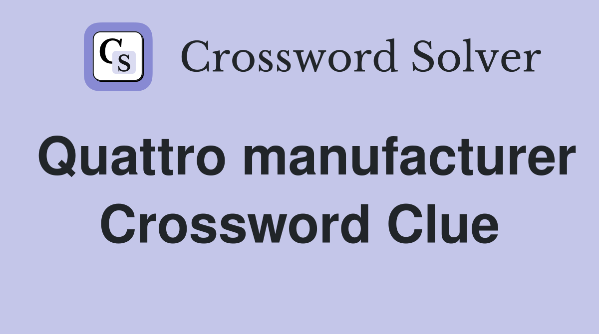 Quattro manufacturer Crossword Clue