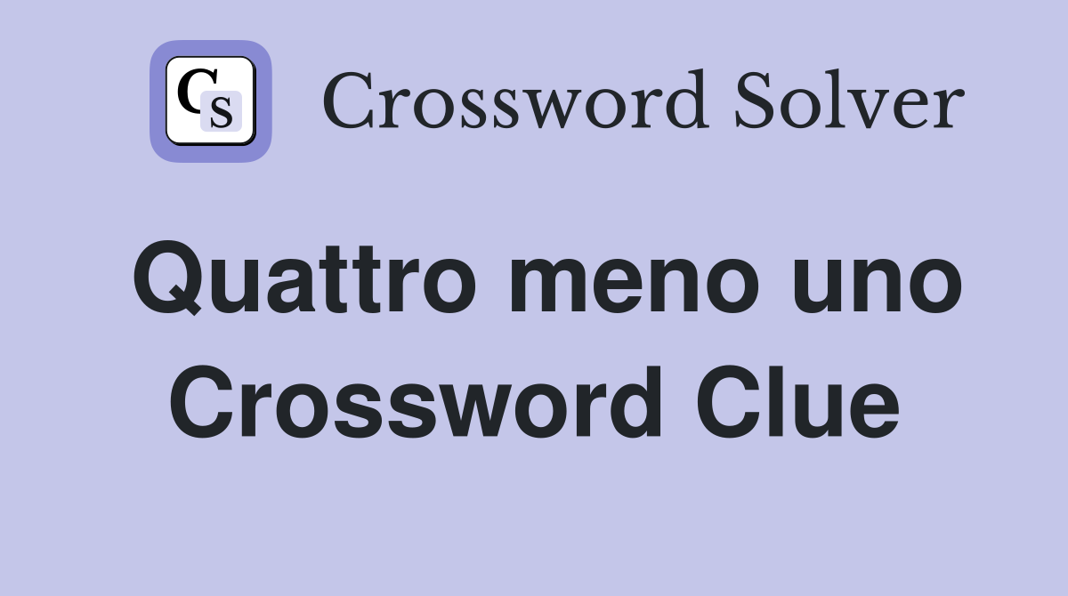 Quattro meno uno Crossword Clue