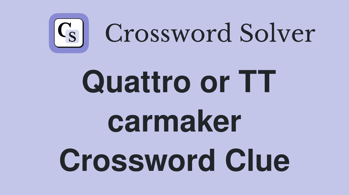 Quattro or TT carmaker Crossword Clue