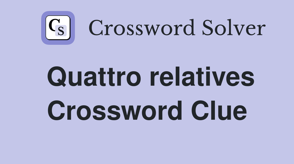 Quattro relatives Crossword Clue