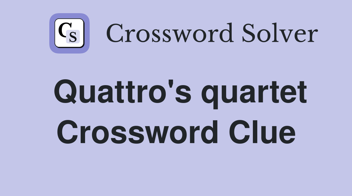 Quattro's quartet Crossword Clue