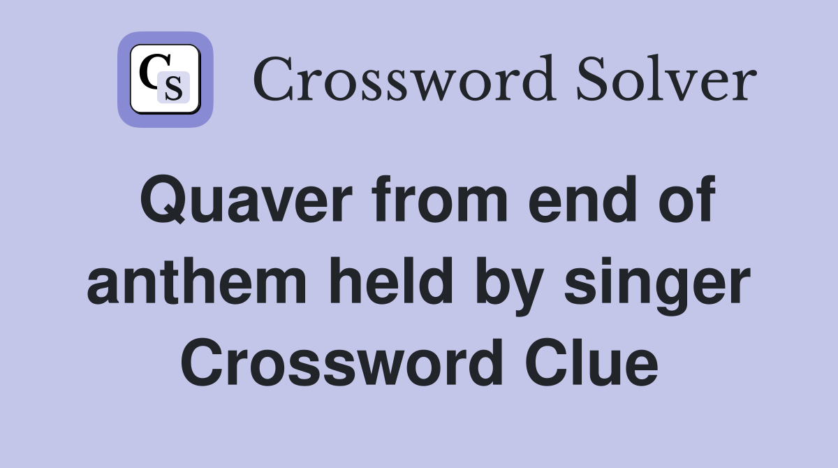 Quaver from end of anthem held by singer Crossword Clue