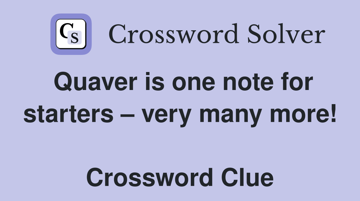 Quaver is one note for starters – very many more!  Crossword Clue