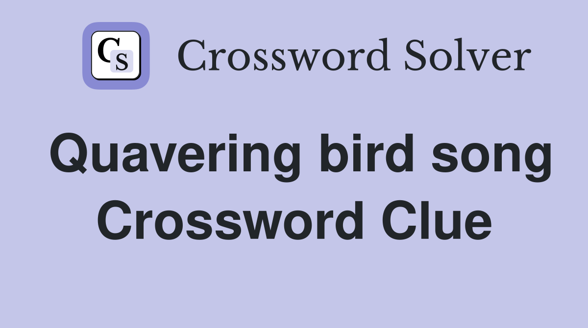 Quavering bird song Crossword Clue