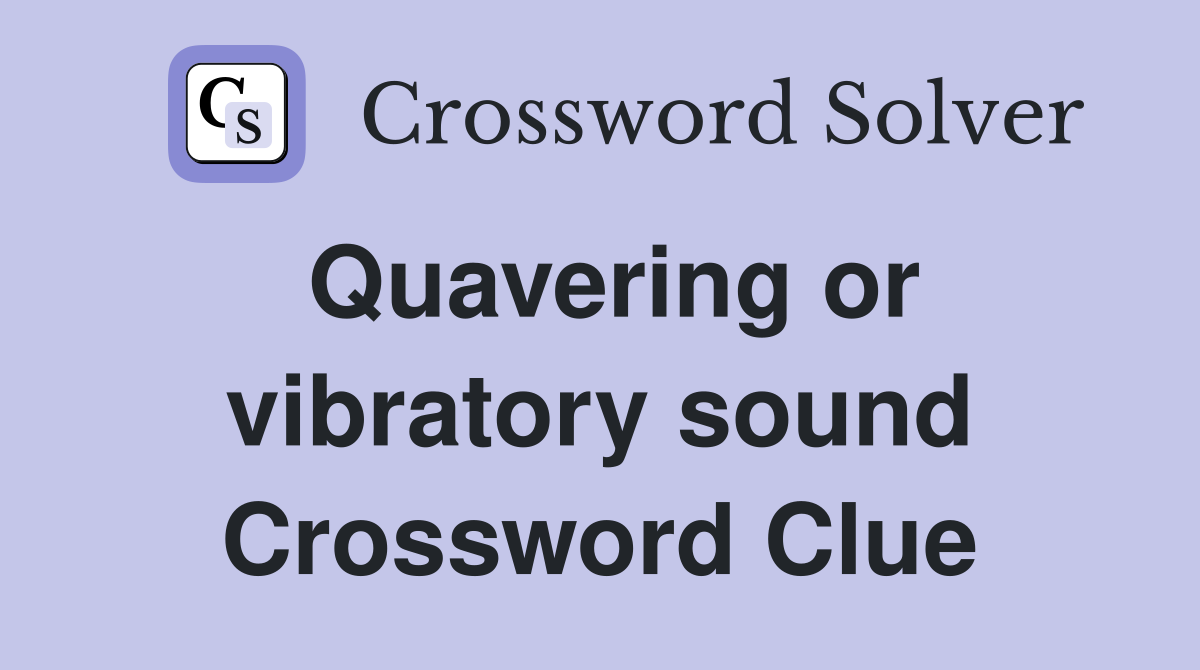 Quavering or vibratory sound Crossword Clue