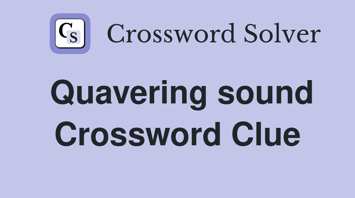 Quavering sound Crossword Clue