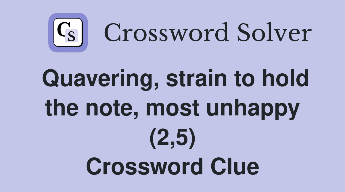 Quavering, strain to hold the note, most unhappy (2,5) - Crossword Clue ...