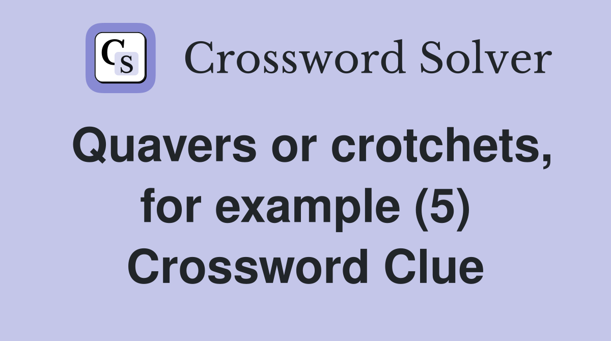 Quavers or crotchets, for example (5) Crossword Clue
