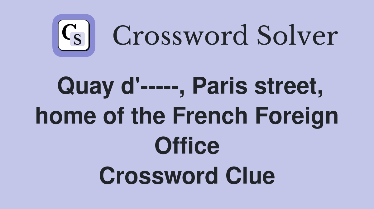 Quay d'-----, Paris street, home of the French Foreign Office Crossword Clue