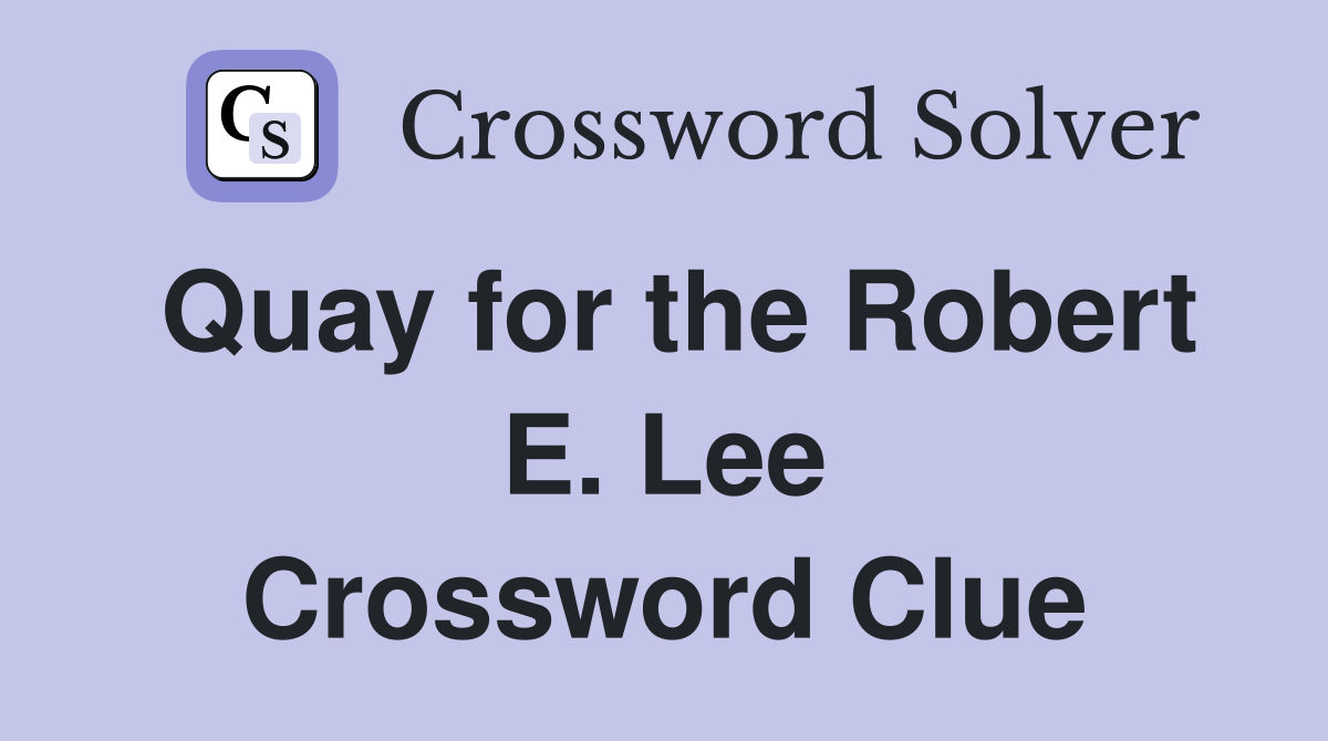 Quay for the Robert E. Lee Crossword Clue