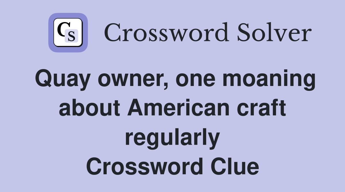 Quay owner, one moaning about American craft regularly Crossword Clue