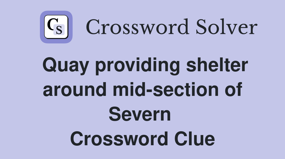 Quay providing shelter around mid-section of Severn  Crossword Clue