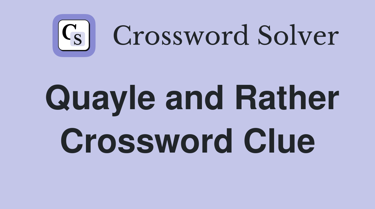 Quayle and Rather Crossword Clue