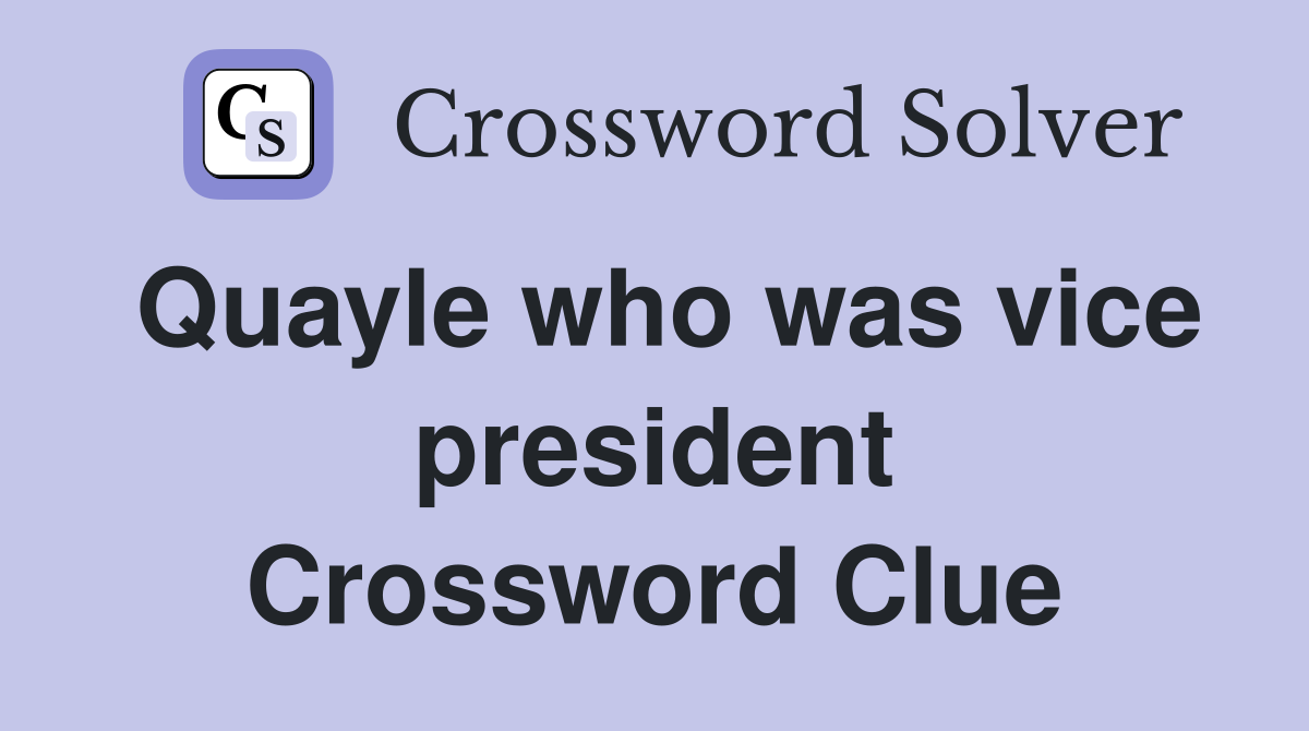 Quayle who was vice president Crossword Clue