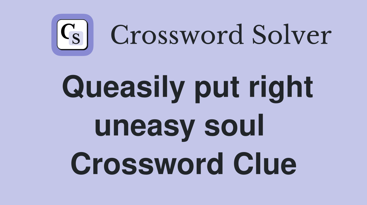 Queasily put right uneasy soul  Crossword Clue
