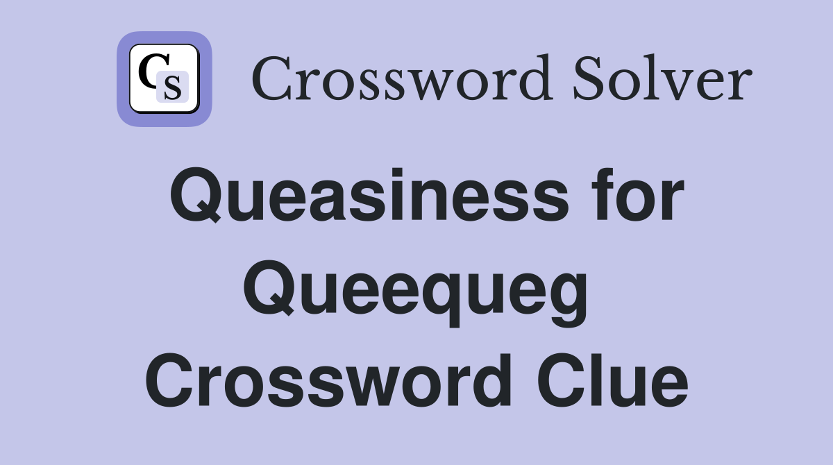 Queasiness for Queequeg Crossword Clue