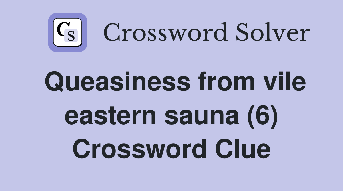 Queasiness from vile eastern sauna (6) Crossword Clue