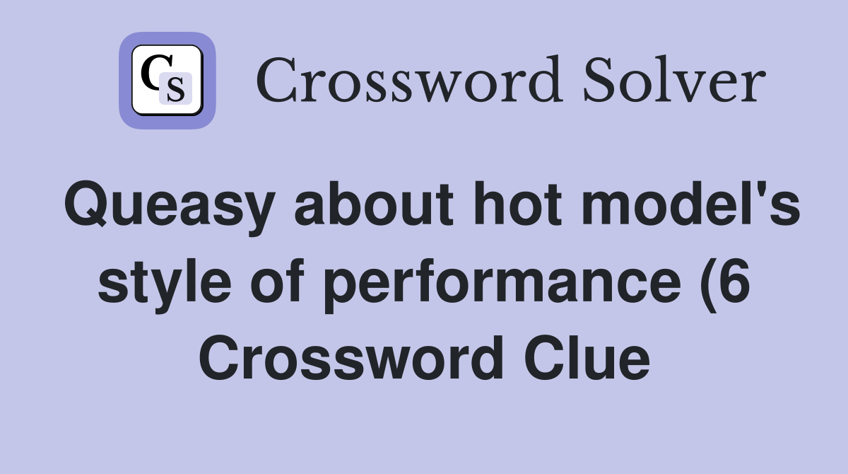 Queasy about hot model #39 s style of performance (6) Crossword Clue Queasy about hot model #39 s style of performance (6) Crossword Clue