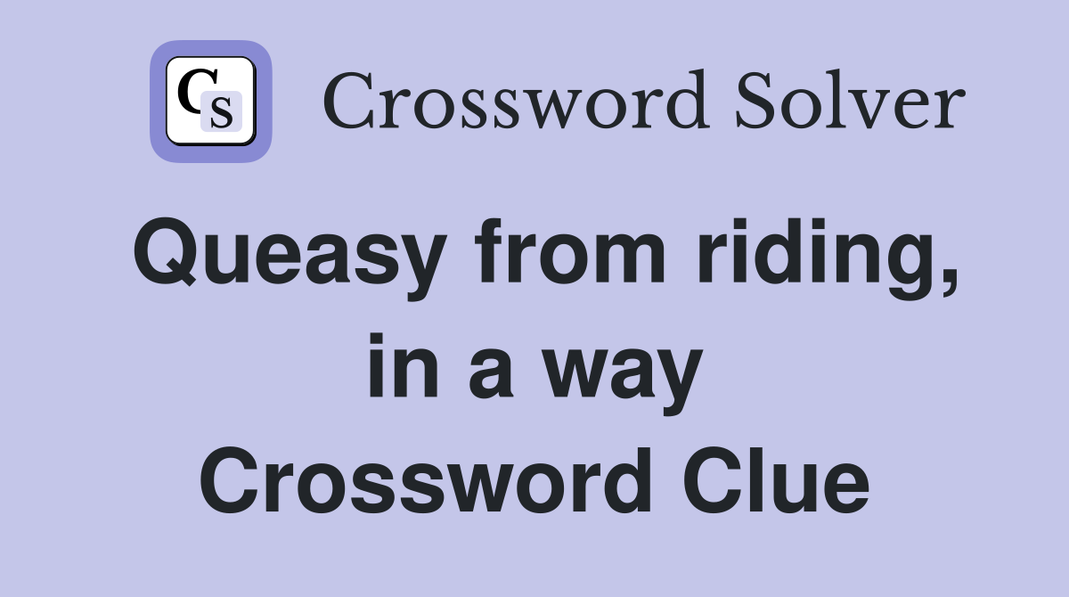 Queasy from riding, in a way Crossword Clue