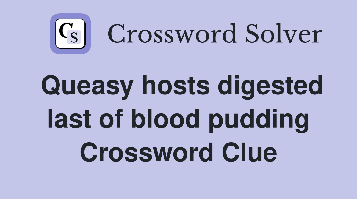 Queasy hosts digested last of blood pudding Crossword Clue