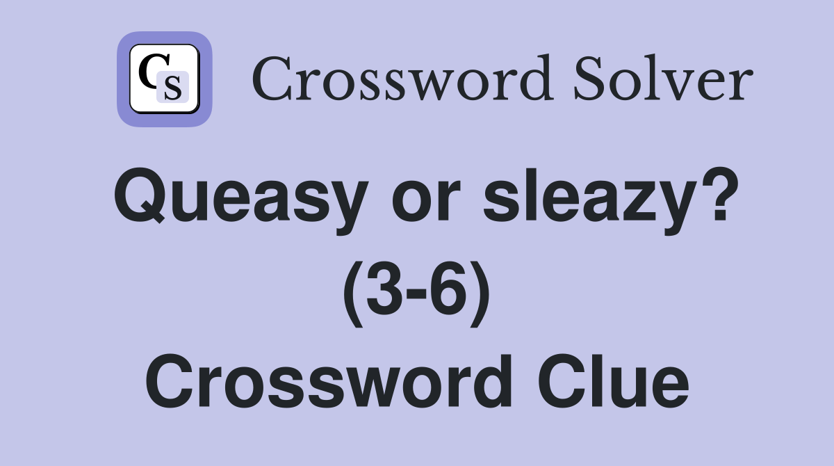Queasy or sleazy? (3-6) Crossword Clue
