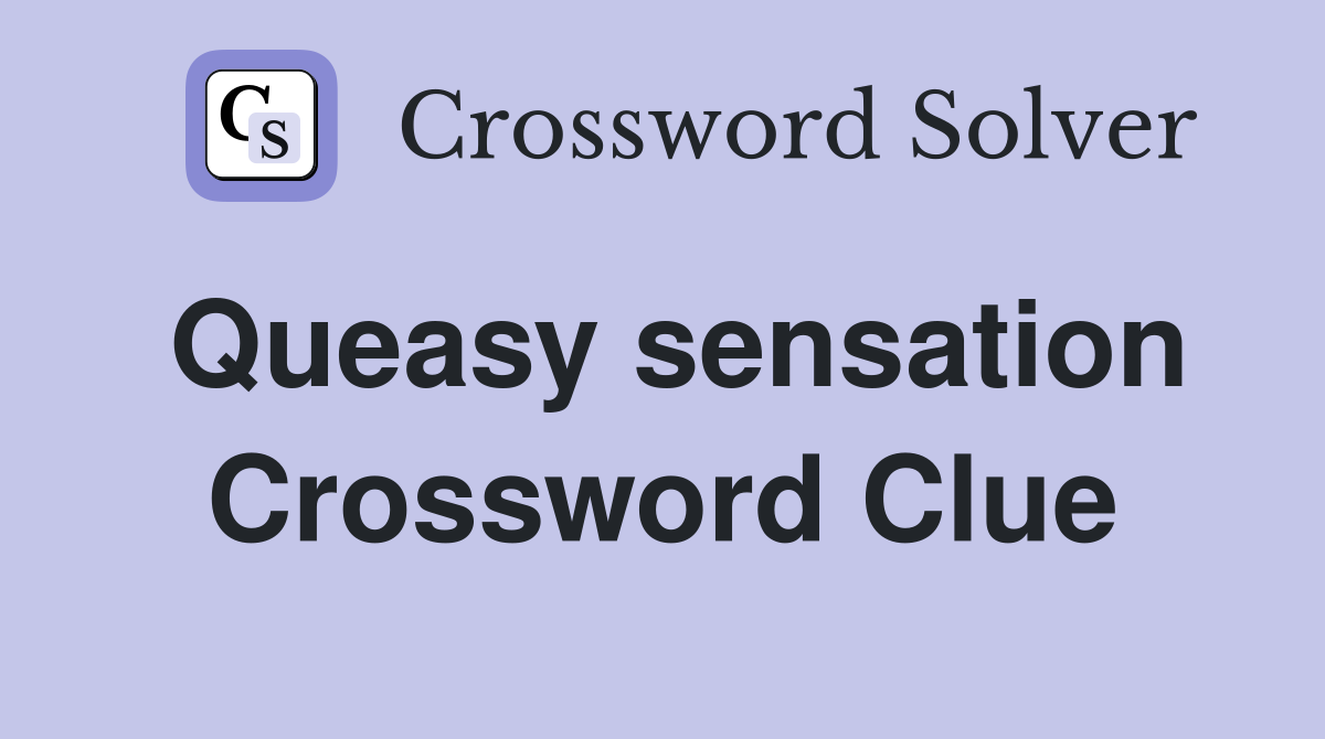 Queasy sensation Crossword Clue