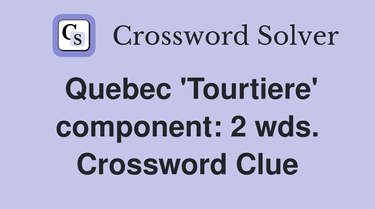 Quebec 'Tourtiere' component: 2 wds. Crossword Clue