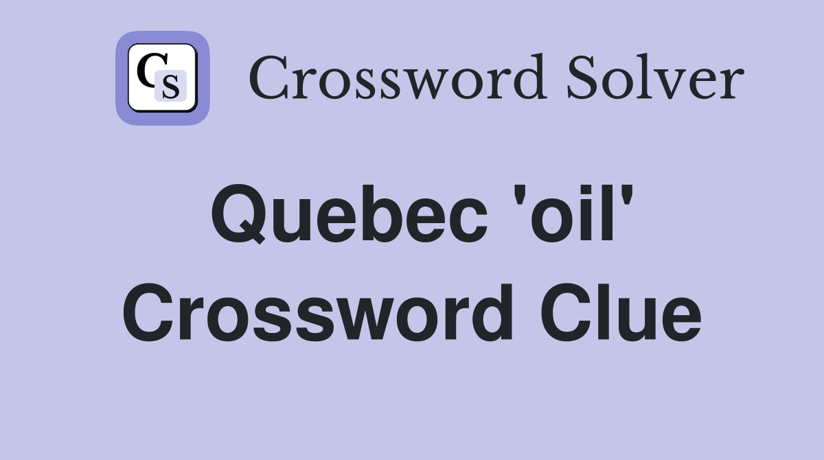 Quebec 'oil' Crossword Clue
