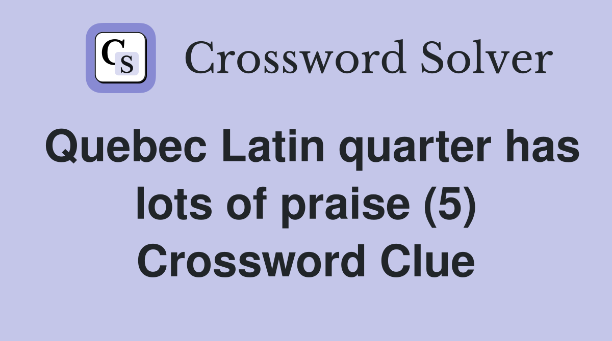 Quebec Latin quarter has lots of praise (5) Crossword Clue