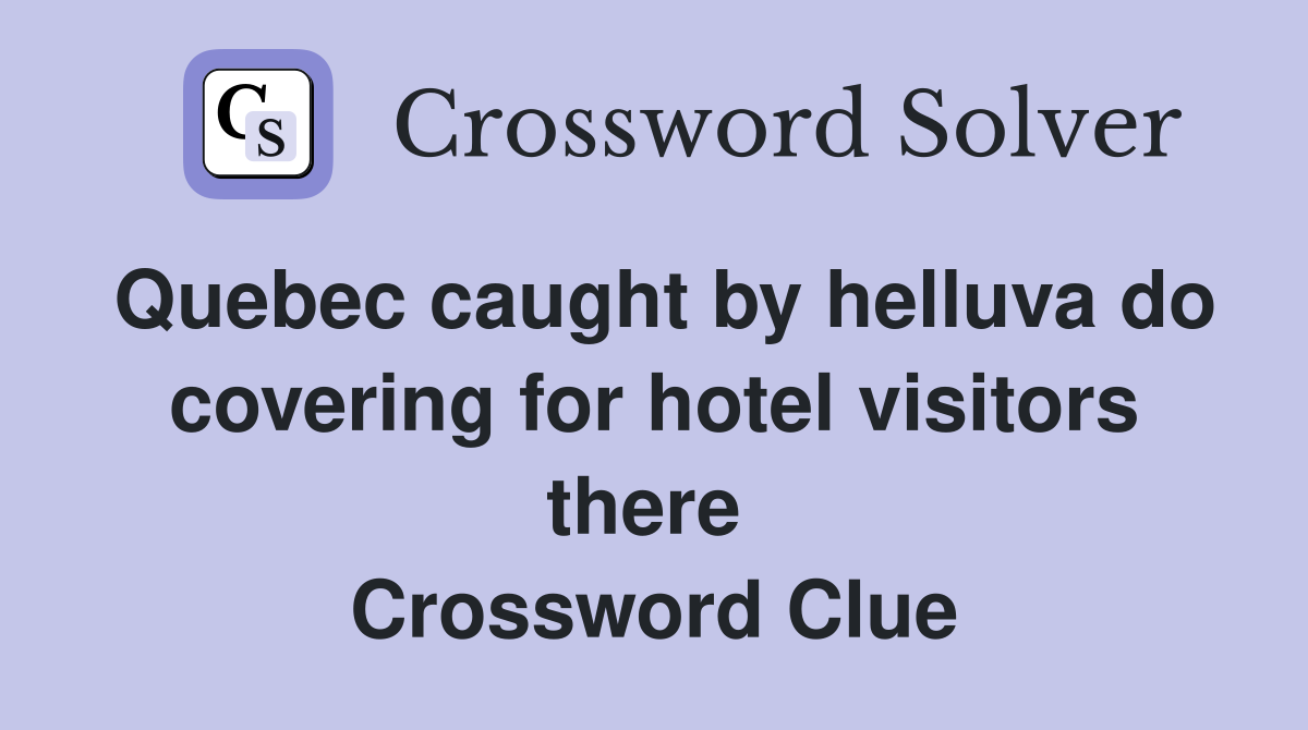 Quebec caught by helluva do covering for hotel visitors there  Crossword Clue