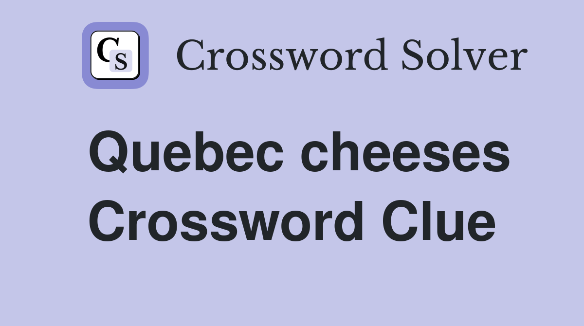 Quebec cheeses Crossword Clue