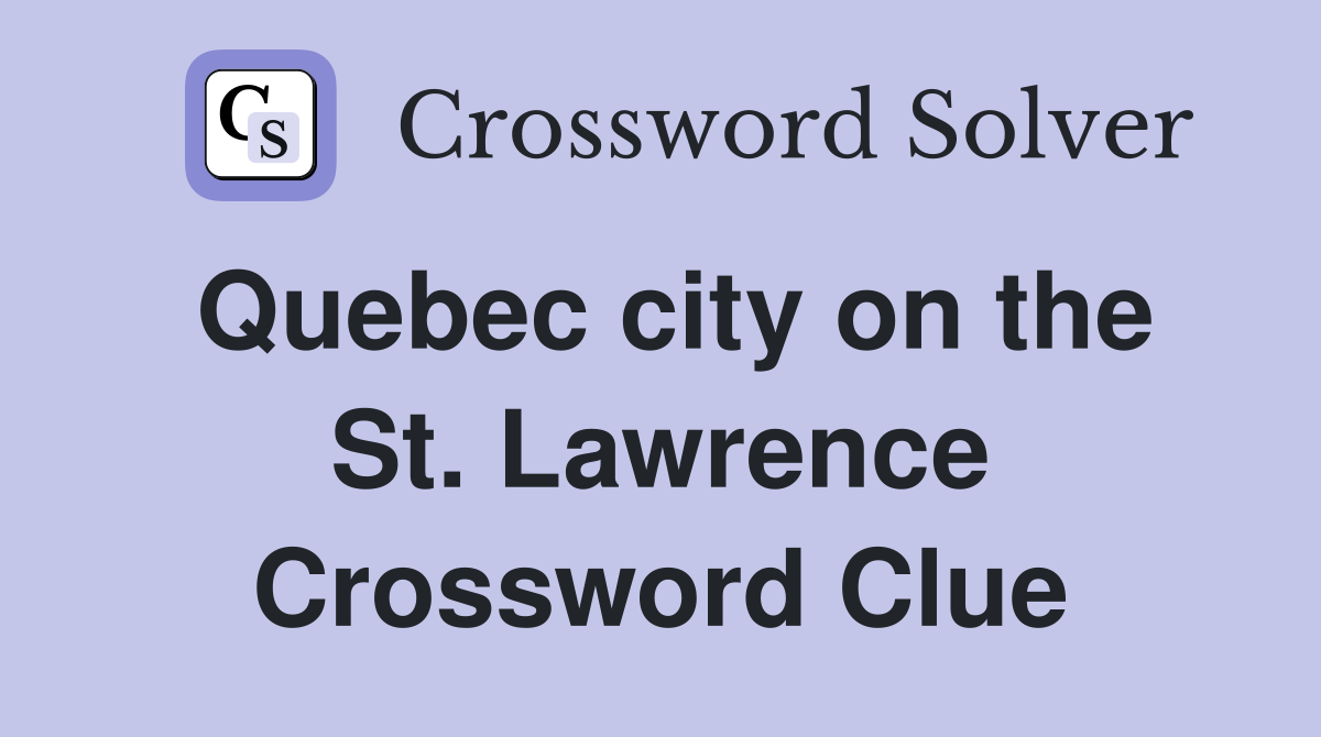 Quebec city on the St. Lawrence Crossword Clue