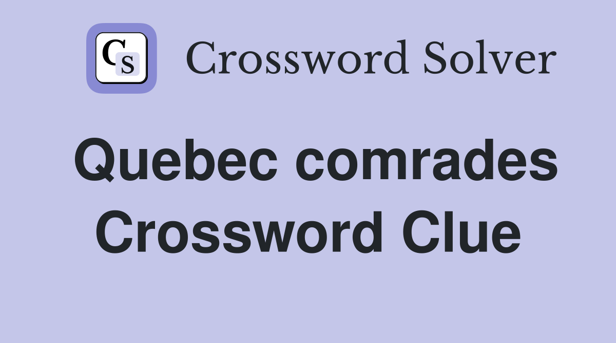 Quebec comrades Crossword Clue