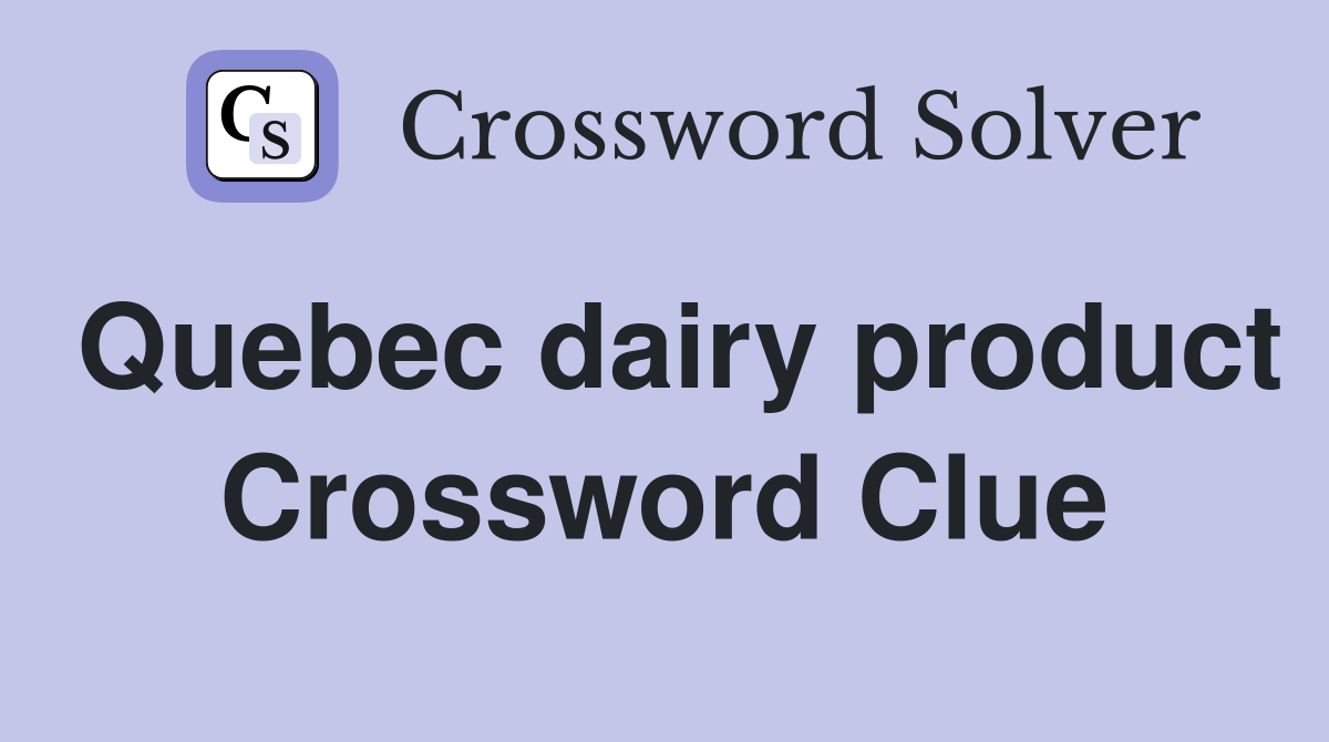 Quebec dairy product Crossword Clue