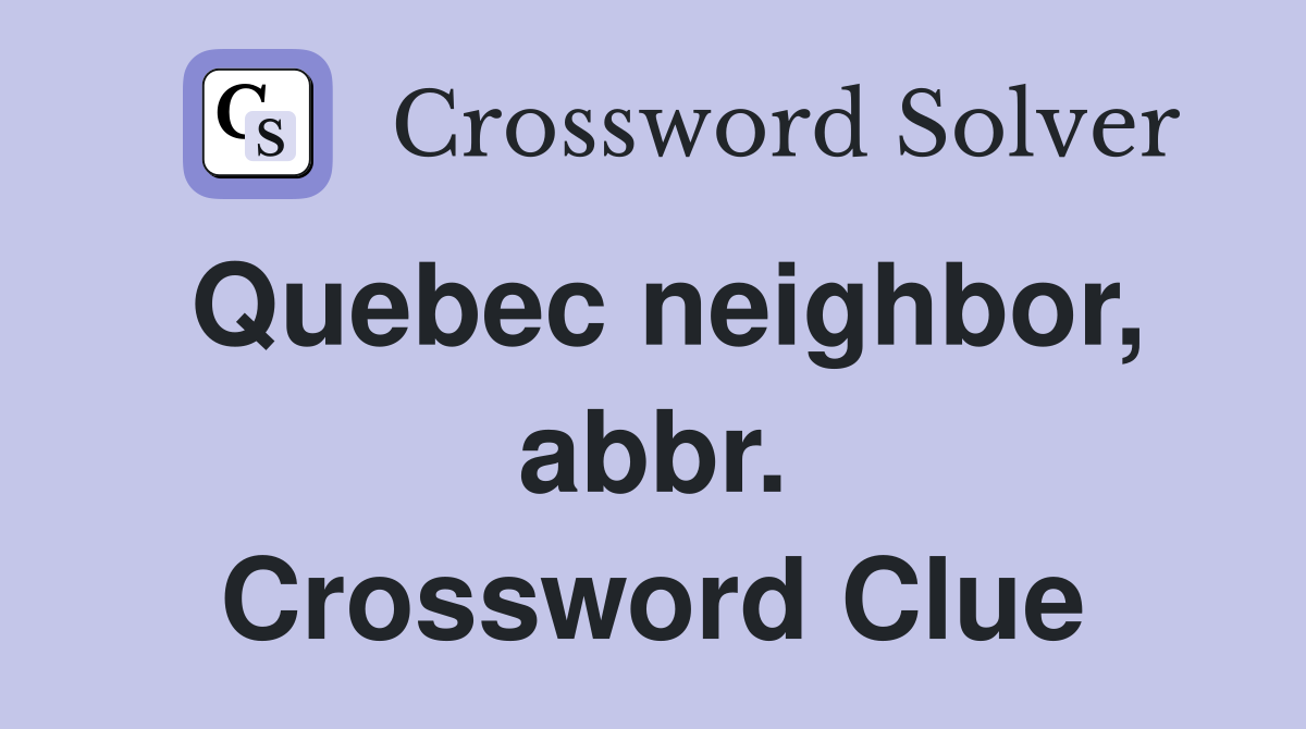 Quebec neighbor, abbr. Crossword Clue