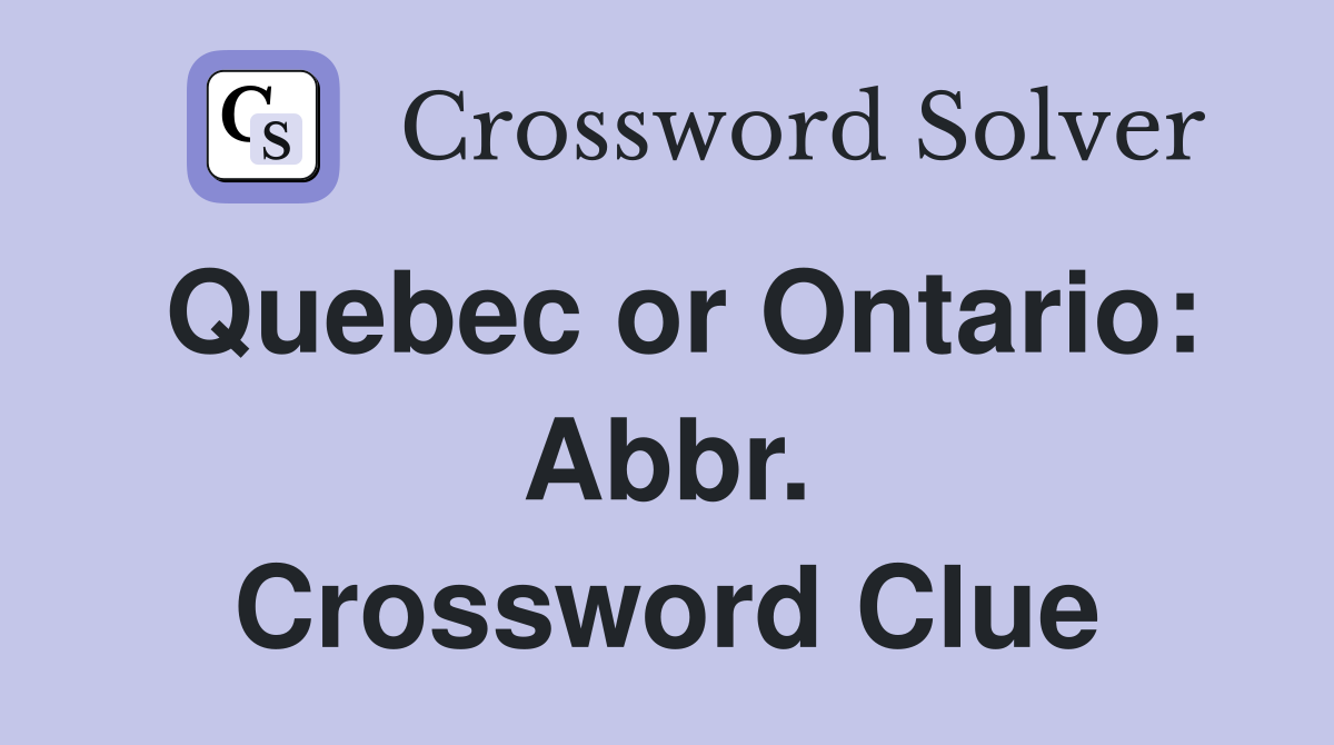 Quebec or Ontario: Abbr. Crossword Clue
