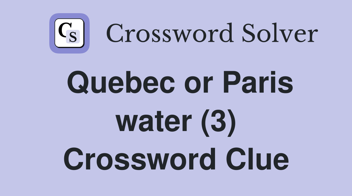 Quebec or Paris water (3) Crossword Clue