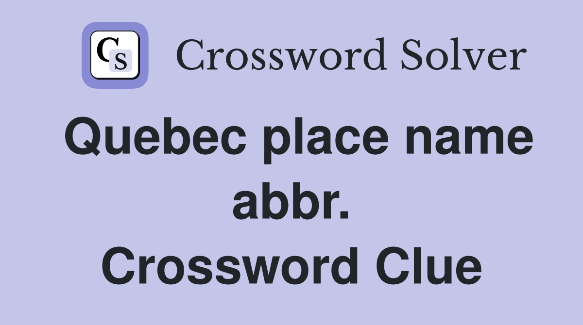 Quebec place name abbr. Crossword Clue