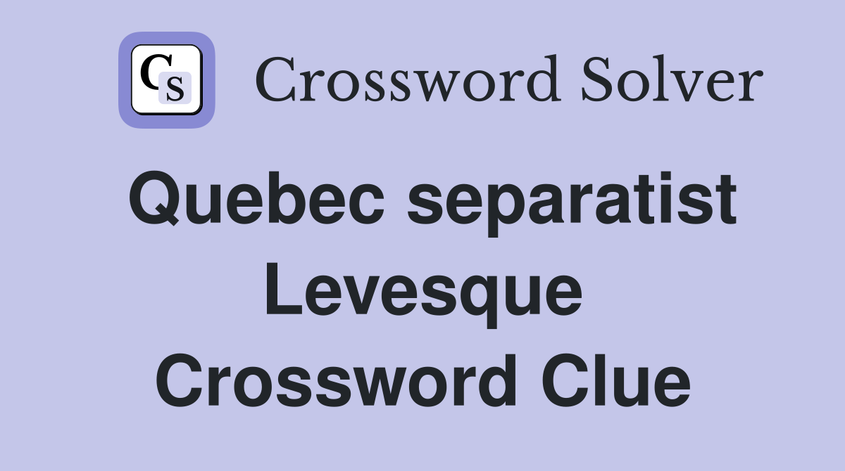Quebec separatist Levesque Crossword Clue