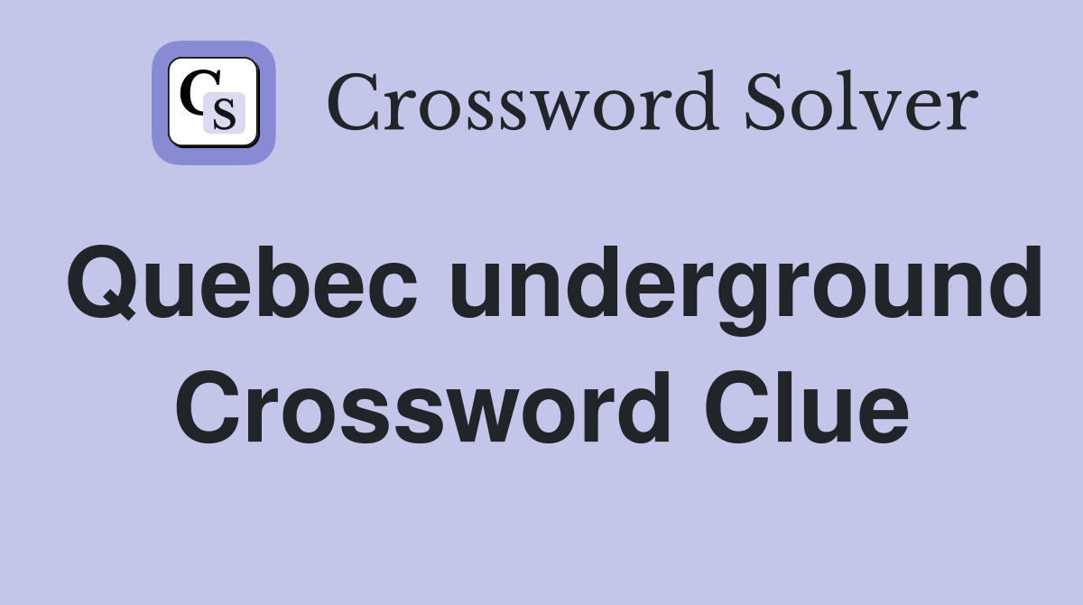 Quebec underground Crossword Clue