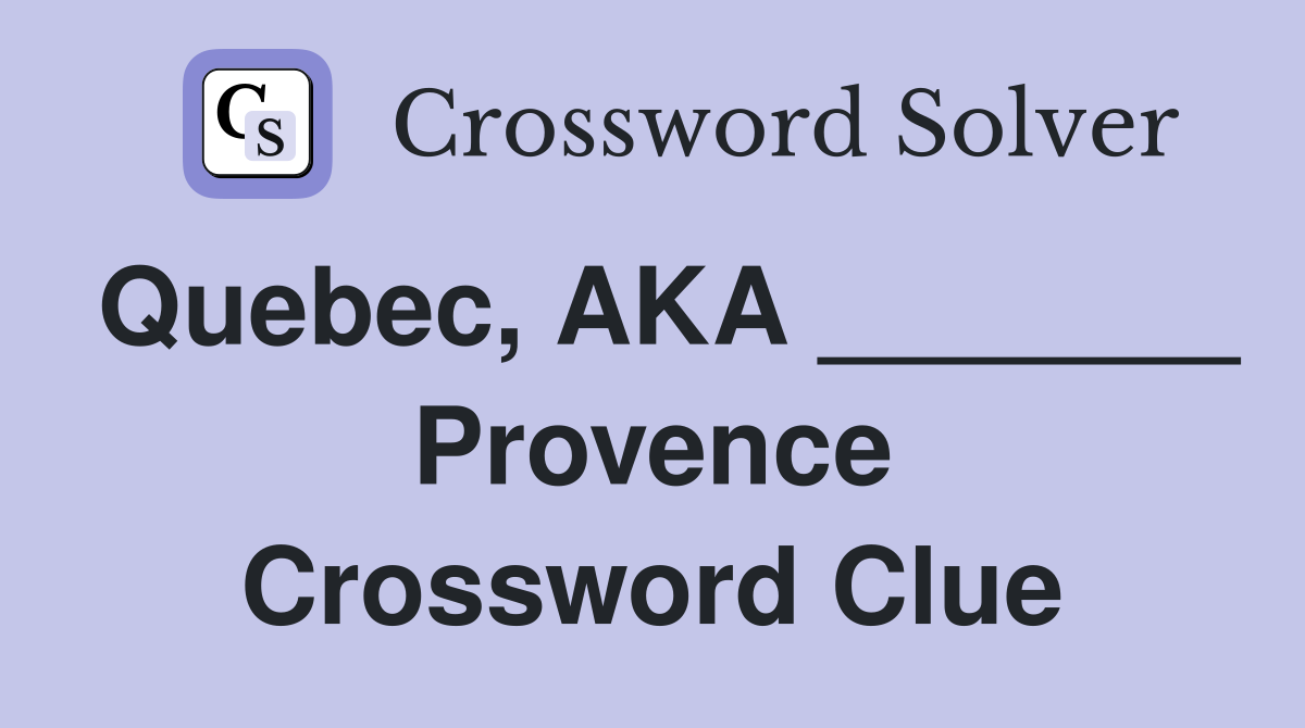 Quebec, AKA _______ Provence Crossword Clue
