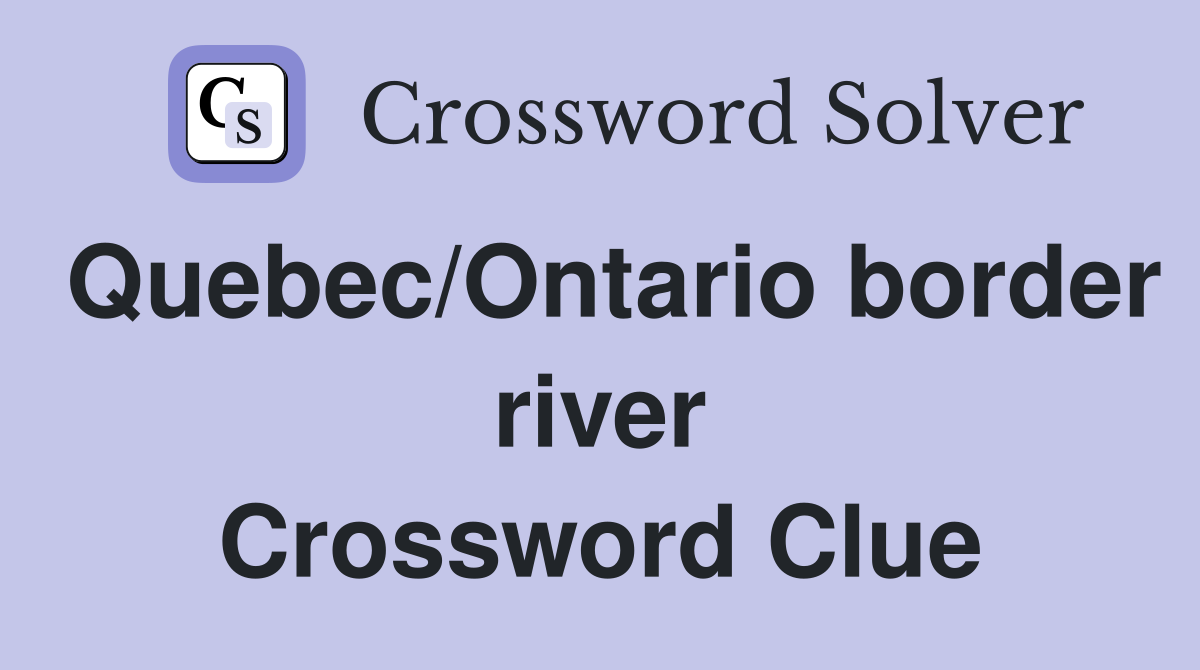 Quebec/Ontario border river Crossword Clue