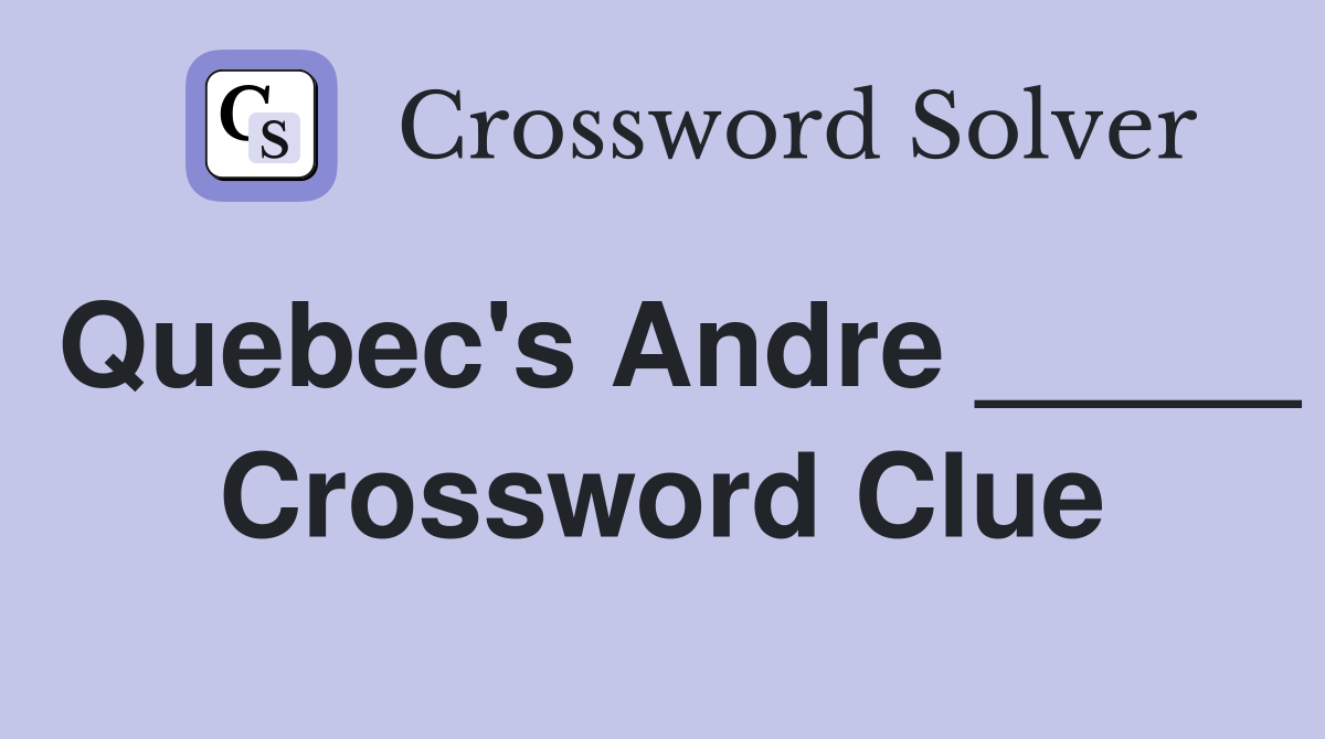 Quebec's Andre _____ Crossword Clue