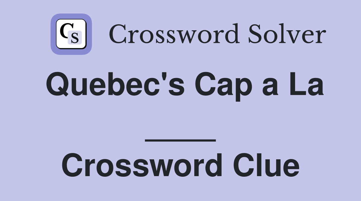 Quebec's Cap a La ____ Crossword Clue